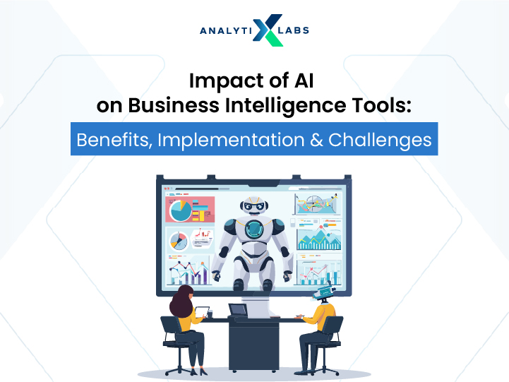 Impact of AI on Business Intelligence Tools: Benefits, Implementation & Challenges
